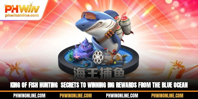 King of Fish hunting - The Secret to Winning Big Prizes from the Blue Ocean