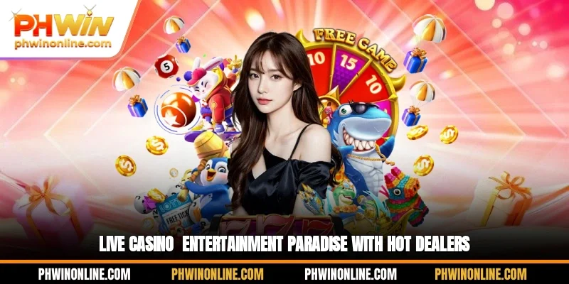 Live Casino - Entertainment Paradise With Hot Dealers