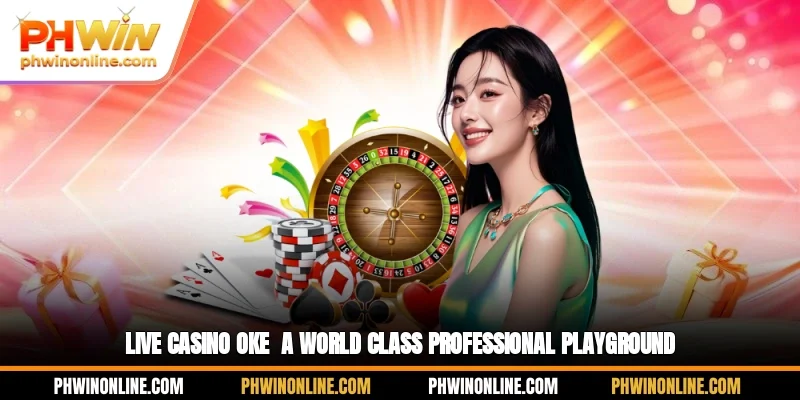 Live Casino OKE - A World Class Professional Playground