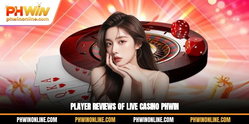 Player reviews of live casino PHWIN