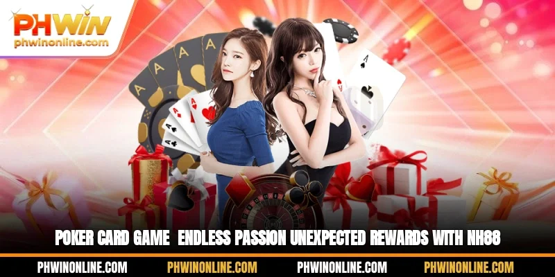 Poker card game - Endless Passion, Unexpected Rewards with PHWIN