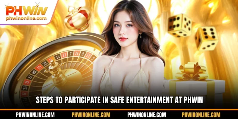 Steps to participate in safe entertainment at PHWIN