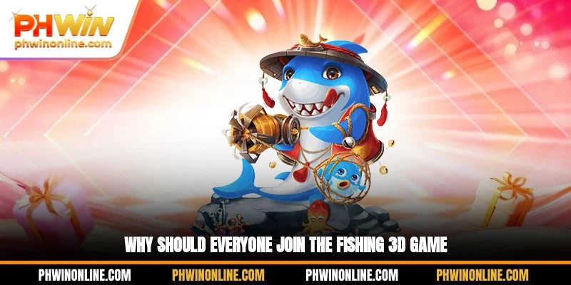 Why should everyone join the Fishing 3D game?